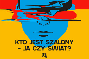 Kto jest szalony – ja czy świat?
